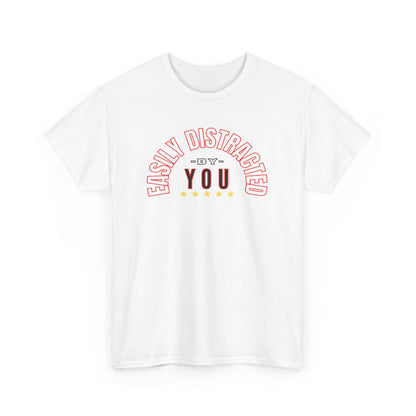 EASILY DISTRACTED BY YOU Unisex Heavy Cotton Tee