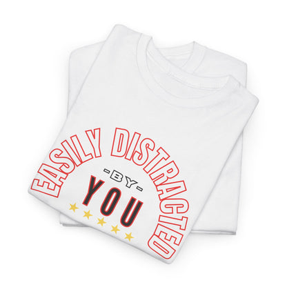 EASILY DISTRACTED BY YOU Unisex Heavy Cotton Tee