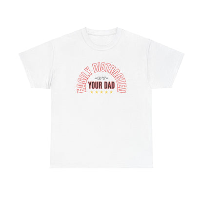 EASILY DISTRACTED BY YOUR DAD Unisex Heavy Cotton Tee