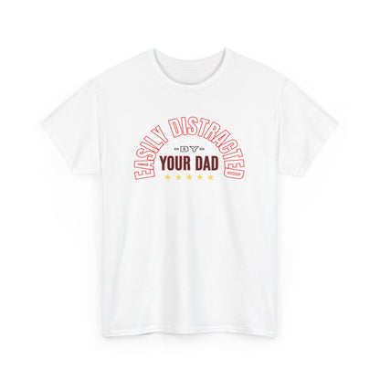 EASILY DISTRACTED BY YOUR DAD Unisex Heavy Cotton Tee