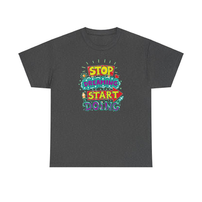 Stop Dreaming Start Doing Unisex Heavy Cotton Tee