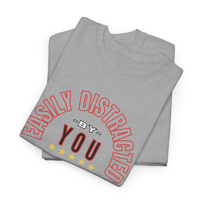 EASILY DISTRACTED BY YOU Unisex Heavy Cotton Tee