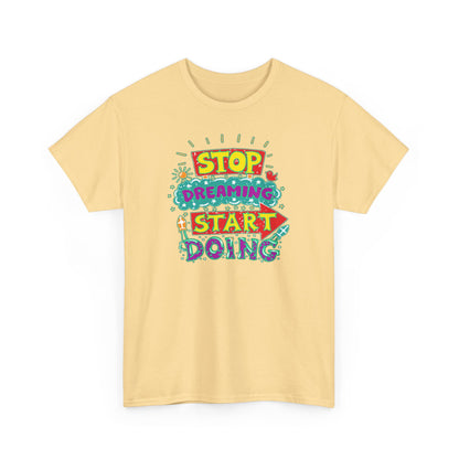 Stop Dreaming Start Doing Unisex Heavy Cotton Tee